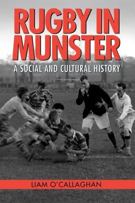 Rögbi Münsterben: A Social and Cultural History - Rugby in Munster: A Social and Cultural History