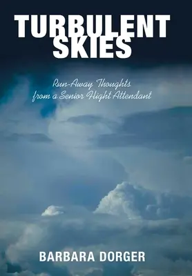 Turbulens égbolt: Run-Away Thoughts from a Senior Flight Attendant - Turbulent Skies: Run-Away Thoughts from a Senior Flight Attendant