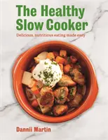 Az egészséges lassú tűzhely: Finom, tápláló táplálkozás könnyen elkészítve - The Healthy Slow Cooker: Delicious, Nutritious Eating Made Easy