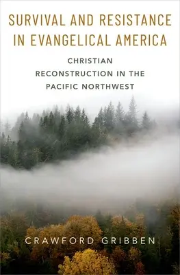 Túlélés és ellenállás az evangélikus Amerikában: Keresztény újjáépítés a csendes-óceáni északnyugaton - Survival and Resistance in Evangelical America: Christian Reconstruction in the Pacific Northwest