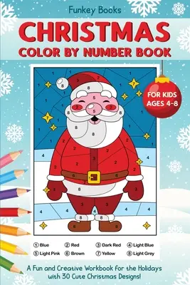 Karácsonyi színezőkönyv szám szerint gyerekeknek 4-8 éves korig: Szórakoztató és kreatív munkafüzet az ünnepekre 30 aranyos karácsonyi mintával - Christmas Color by Number Book for Kids Ages 4 to 8: A Fun and Creative Workbook for the Holidays with 30 Cute Christmas Designs