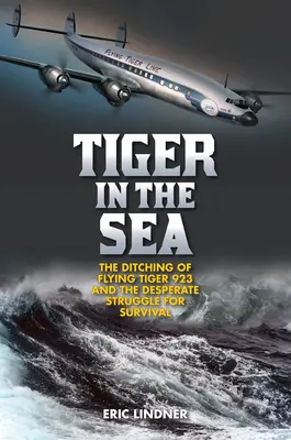 Tigris a tengerben: A Repülő Tigris 923 vízrebocsátása és a túlélésért folytatott kétségbeesett küzdelem - Tiger in the Sea: The Ditching of Flying Tiger 923 and the Desperate Struggle for Survival