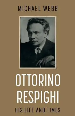 Ottorino Respighi: élete és kora - Ottorino Respighi: His Life and Times