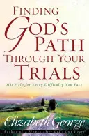 Isten útjának megtalálása a megpróbáltatásokon keresztül: Az Ő segítsége minden nehézségben, amivel szembe kell nézned - Finding God's Path Through Your Trials: His Help for Every Difficulty You Face