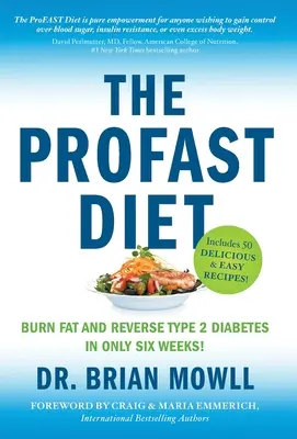 A ProFAST diéta: Zsírégetés és a 2-es típusú cukorbetegség visszafordítása mindössze hat hét alatt - The ProFAST Diet: Burn Fat and Reverse Type 2 Diabetes in Only Six Weeks
