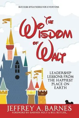 Walt bölcsessége: Vezetői leckék a világ legboldogabb helyéről - The Wisdom of Walt: Leadership Lessons from the Happiest Place on Earth