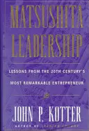 Matsushita: A 20. század legjelentősebb vállalkozójának tanulságai - Matsushita: Lessons from the 20th Century's Most Remarkable Entrepreneur