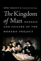 Az ember országa: A modern projekt keletkezése és kudarca - The Kingdom of Man: Genesis and Failure of the Modern Project