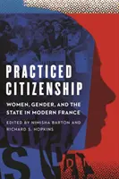 Gyakorolt állampolgárság: Nők, nemek és az állam a modern Franciaországban - Practiced Citizenship: Women, Gender, and the State in Modern France