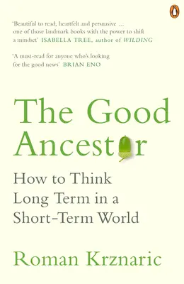 Jó ős - Hogyan gondolkodjunk hosszú távon egy rövid távú világban? - Good Ancestor - How to Think Long Term in a Short-Term World