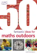 50 fantasztikus ötlet a matematikához a szabadban - 50 Fantastic Ideas for Maths Outdoors