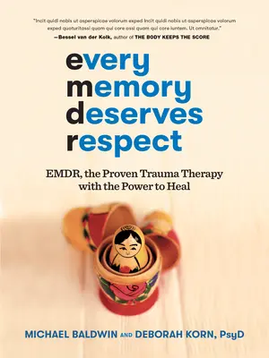 Minden emlék tiszteletet érdemel: Emdr, a bevált traumaterápia a gyógyító erővel - Every Memory Deserves Respect: Emdr, the Proven Trauma Therapy with the Power to Heal