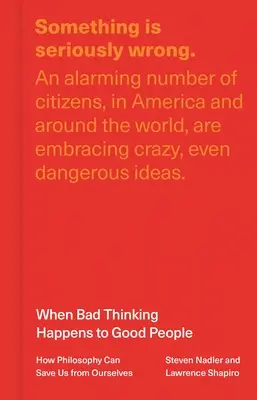 When Bad Thinking Happens to Good People: How Philosophy Can Save Us from Ounsselves - When Bad Thinking Happens to Good People: How Philosophy Can Save Us from Ourselves