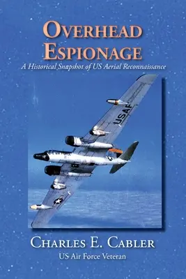 Kémkedés a fejünk felett: Az amerikai légi felderítés történelmi pillanatképe - Overhead Espionage: A Historical Snapshot of US Aerial Reconnaissance