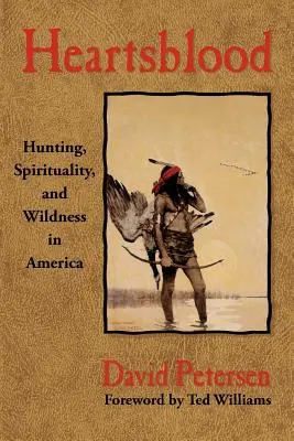 Heartsblood: Vadászat, spiritualitás és vadság Amerikában - Heartsblood: Hunting, Spirituality, and Wildness in America