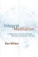 Integrális meditáció: A mindfulness mint a felnőtté válás, az ébredés és a megmutatkozás útja az életedben - Integral Meditation: Mindfulness as a Way to Grow Up, Wake Up, and Show Up in Your Life