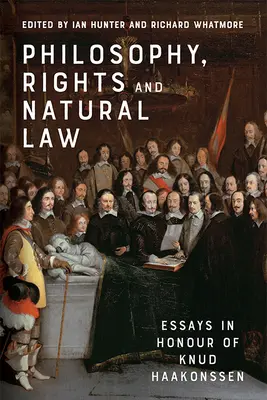 Filozófia, jogok és természetjog: Esszék Knud Haakonssen tiszteletére - Philosophy, Rights and Natural Law: Essays in Honour of Knud Haakonssen