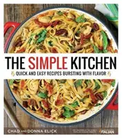 Az egyszerű konyha: Gyors és egyszerű, ízekkel teli receptek - The Simple Kitchen: Quick and Easy Recipes Bursting with Flavor