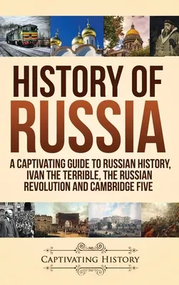 Oroszország története: A Captivating Guide to Russian History, Ivan the Terrible, The Russian Revolution és Cambridge Five - History of Russia: A Captivating Guide to Russian History, Ivan the Terrible, The Russian Revolution and Cambridge Five