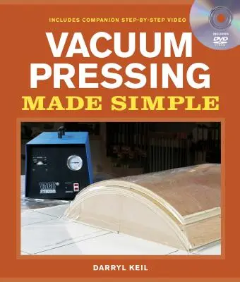 Egyszerűvé tett vákuumpréselés: A Book and Step-By-Step Companion DVD - Vacuum Pressing Made Simple: A Book and Step-By-Step Companion DVD