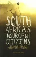 Dél-Afrika lázadó polgárai: Az ellenvéleményről és a politika lehetőségéről - South Africa's Insurgent Citizens: On Dissent and the Possibility of Politics