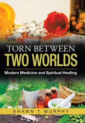 Két világ között: Modern orvostudomány és spirituális gyógyítás - Torn Between Two Worlds: Modern Medicine and Spiritual Healing