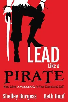 Vezess, mint egy kalóz! Tegye az iskolát CSODÁLATOSSÁ a diákjai és a személyzet számára! - Lead Like a PIRATE: Make School AMAZING for Your Students and Staff