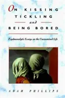 A csókolózásról, a csiklandozásról és az unalomról: Pszichoanalitikai esszék a meg nem vizsgált életről - On Kissing, Tickling, and Being Bored: Psychoanalytic Essays on the Unexamined Life