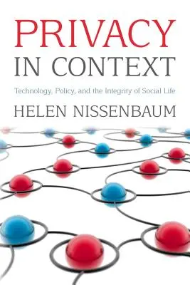 Privacy in Context: Technology, Policy, and the Integrity of Social Life (Technológia, politika és a társadalmi élet integritása) - Privacy in Context: Technology, Policy, and the Integrity of Social Life