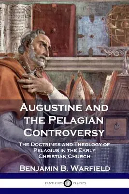 Augustinus és a pelagiánus vita: Pelagius tanai és teológiája a korai keresztény egyházban - Augustine and the Pelagian Controversy: The Doctrines and Theology of Pelagius in the Early Christian Church