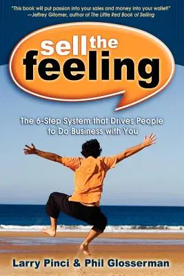 Sell the Feeling: A 6 lépéses rendszer, amely arra készteti az embereket, hogy üzletet kössenek Önnel - Sell the Feeling: The 6-Step System That Drives People to Do Business with You