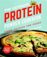 A végső fehérjepor szakácskönyv: Think Outside the Shake - The Ultimate Protein Powder Cookbook: Think Outside the Shake