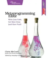 Metaprogramozó Elixír: Írj kevesebb kódot, végezz többet (és érezd jól magad!) - Metaprogramming Elixir: Write Less Code, Get More Done (and Have Fun!)