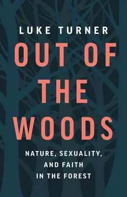 Out of the Woods: Természet, szexualitás és hit az erdőben - Out of the Woods: Nature, Sexuality, and Faith in the Forest