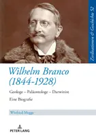 Wilhelm Branco (1844-1928): Geológus - paleontológus - darwinista. Eine Biografie - Wilhelm Branco (1844-1928): Geologe - Palaeontologe - Darwinist. Eine Biografie