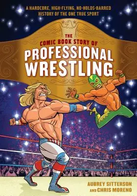 A profi birkózás képregényes története: Az egyetlen igazi sportág keményvonalas, magasröptű, korlátok nélküli története - The Comic Book Story of Professional Wrestling: A Hardcore, High-Flying, No-Holds-Barred History of the One True Sport