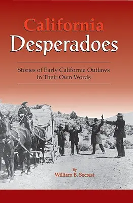 Kaliforniai kétségbeesettek: Korai törvényen kívüliek történetei saját szavaikkal - California Desperadoes: Stories of Early Outlaws in Their Own Words