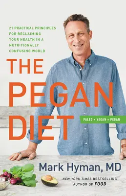 A Pegan-diéta: 21 gyakorlati alapelv az egészség visszaszerzéséhez egy táplálkozásilag zavaros világban - The Pegan Diet: 21 Practical Principles for Reclaiming Your Health in a Nutritionally Confusing World