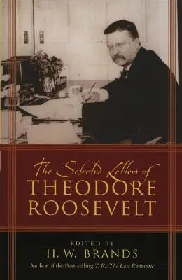 Theodore Roosevelt válogatott levelei - The Selected Letters of Theodore Roosevelt