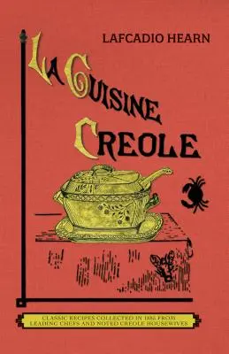 La Cuisine Creole (Kereskedelmi): A Collection of Culinary Receptes from Leading Chefs and Noted Creole Housewives, Who Have Made New Orleans Famous for - La Cuisine Creole (Trade): A Collection of Culinary Recipes from Leading Chefs and Noted Creole Housewives, Who Have Made New Orleans Famous for