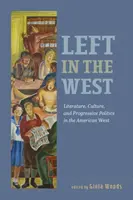 Balra a Nyugaton: Irodalom, kultúra és progresszív politika az amerikai nyugaton - Left in the West: Literature, Culture, and Progressive Politics in the American West