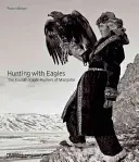 Vadászat a sasokkal: A mongol kazahok birodalmában - Hunting with Eagles: In the Realm of the Mongolian Kazakhs