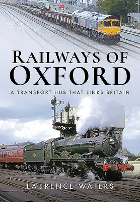 Oxford vasútjai: A Transport Hub That Links Britain - Railways of Oxford: A Transport Hub That Links Britain