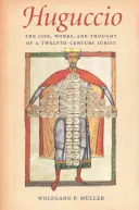 Huguccio: Egy tizenkettedik századi jogász élete, művei és gondolatai - Huguccio: The Life, Works, and Thought of a Twelfth-Century Jurist