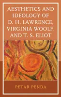 D. H. Lawrence, Virginia Woolf és T. S. Eliot esztétikája és ideológiája - Aesthetics and Ideology of D. H. Lawrence, Virginia Woolf, and T. S. Eliot