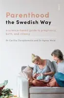 Szülőség svéd módra - tudományosan megalapozott útmutató a terhességhez, a szüléshez és a csecsemőkorhoz - Parenthood the Swedish Way - a science-based guide to pregnancy, birth, and infancy