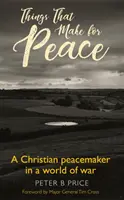 Békét teremtő dolgok - Egy keresztény béketeremtő a háború világában - Things That Make For Peace - A Christian peacemaker in a world of war