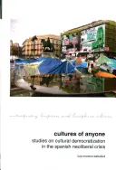 A bárki kultúrái: Tanulmányok a kulturális demokratizálódásról a spanyol neoliberális válságban - Cultures of Anyone: Studies on Cultural Democratization in the Spanish Neoliberal Crisis