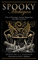 Kísérteties Michigan: Mesék kísértetekről, különös eseményekről és más helyi történetekről - Spooky Michigan: Tales of Hauntings, Strange Happenings, and Other Local Lore