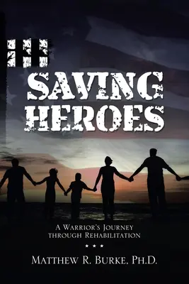 Hősök megmentése: Egy harcos útja a rehabilitáción keresztül - Saving Heroes: A Warrior's Journey Through Rehabilitation